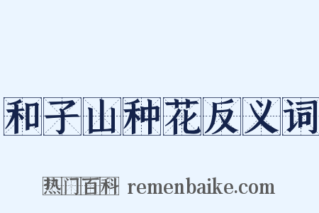 和子山种花反义词是什么意思的图片